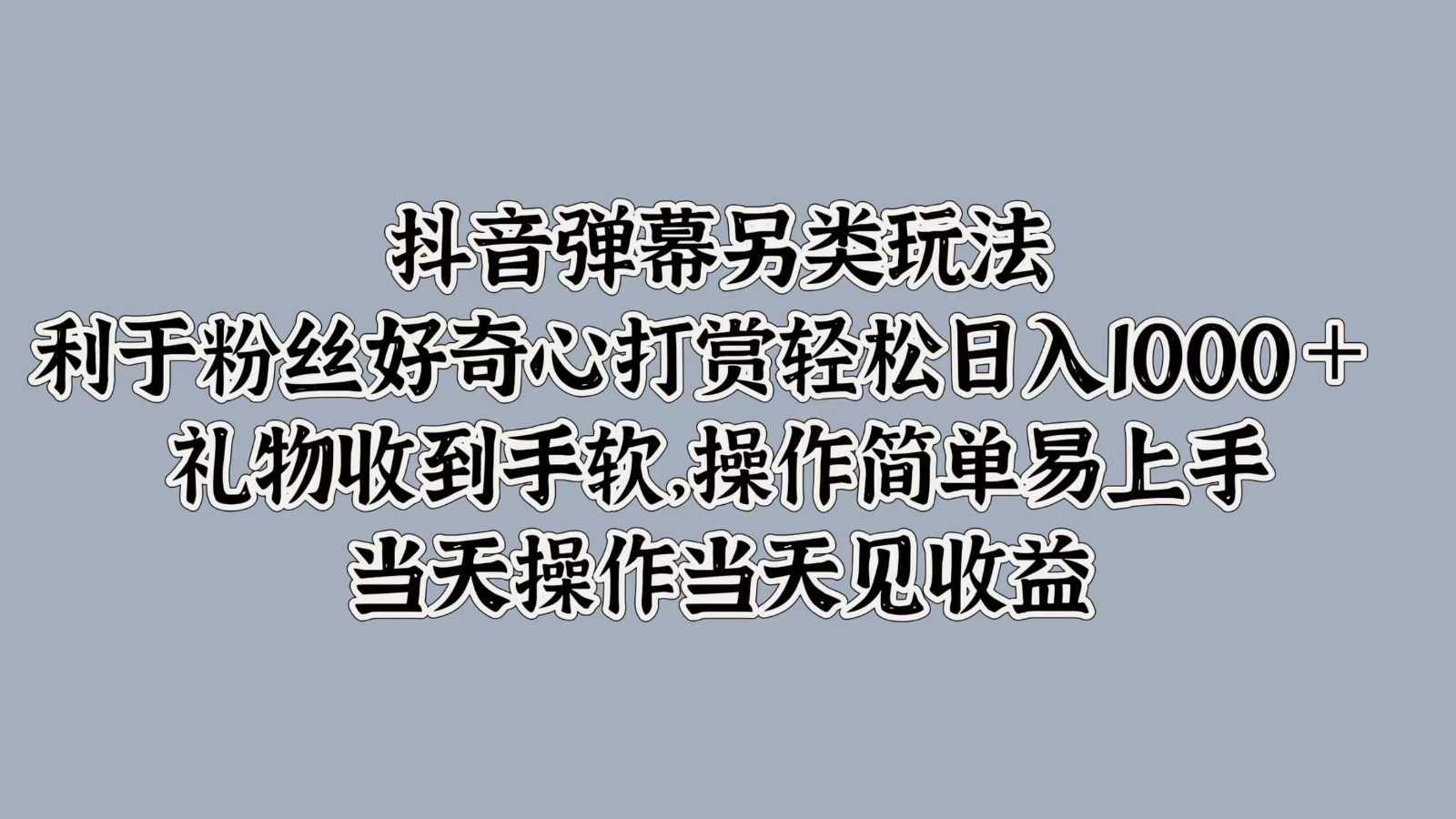 抖音弹幕另类玩法，利于粉丝好奇心打赏轻松日入1000＋ 礼物收到手软，操作简单-泡泡网赚