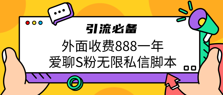 引流S粉必备外面收费888一年的爱聊app无限私信脚本-泡泡网赚