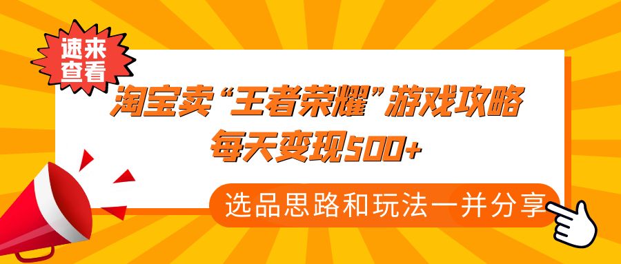 某付款文章《淘宝卖“王者荣耀”游戏攻略，每天变现500+，选品思路+玩法》-泡泡网赚