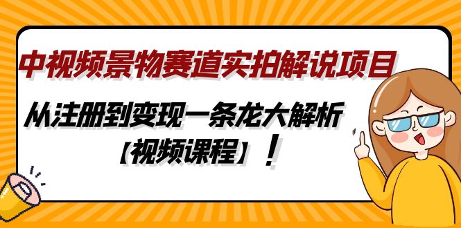 中视频景物赛道实拍解说项目，从注册到变现一条龙大解析【视频课程】-泡泡网赚