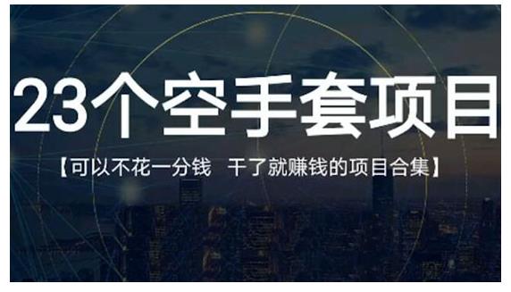 23个空手套项目大合集，0成本0投入，干了就赚钱纯空手套生意经-泡泡网赚