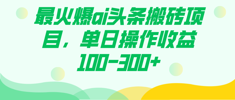 最火爆ai头条搬砖项目，单日操作收益100-300+-泡泡网赚