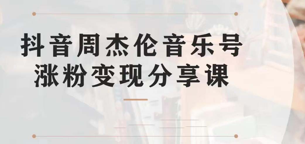 副业拆解：抖音杰伦音乐号涨粉变现项目 视频版一条龙实操玩法（教程+素材）-泡泡网赚