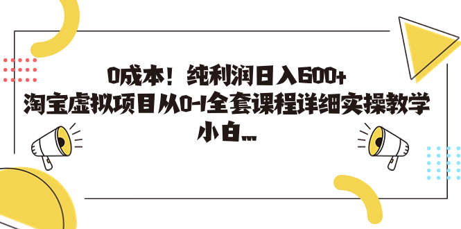 0成本！纯利润日入600+，淘宝虚拟项目从0-1全套课程详细实操教学，小白…-泡泡网赚