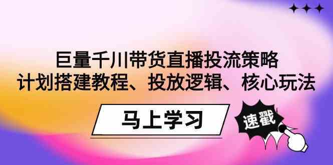 巨量千川带货直播投流策略：计划搭建教程、投放逻辑、核心玩法！-泡泡网赚