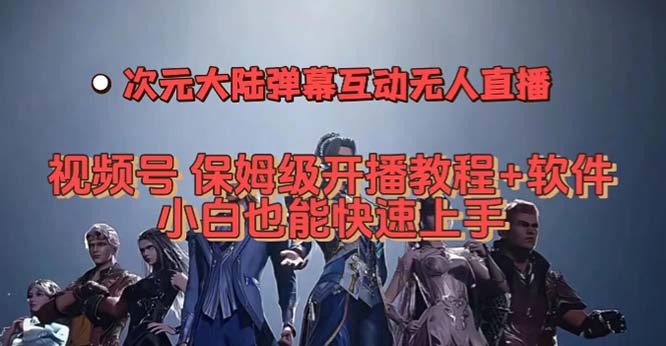 视频号次元大陆弹幕互动无人直播，视频号保姆级开播教程+软件，小白也能-泡泡网赚