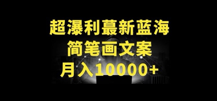 超暴利最新蓝海简笔画配加文案 月入10000+-泡泡网赚