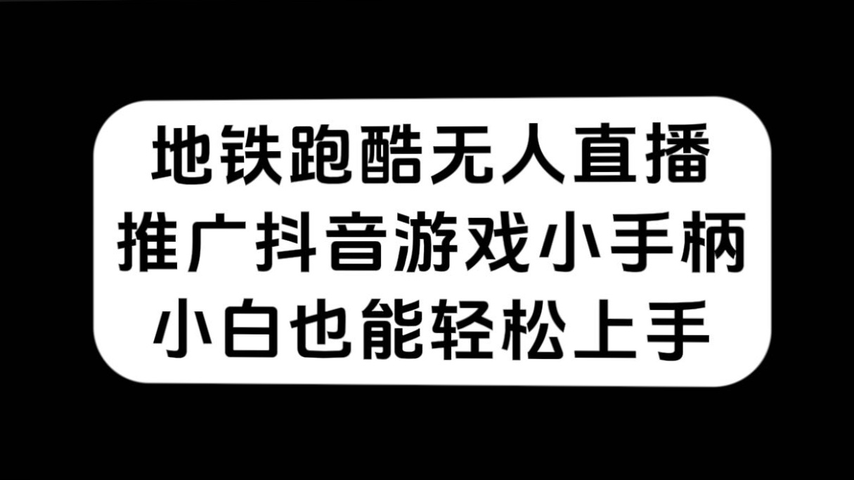 地铁跑酷无人直播，推广抖音游戏小手柄，小白也能轻松上手-泡泡网赚