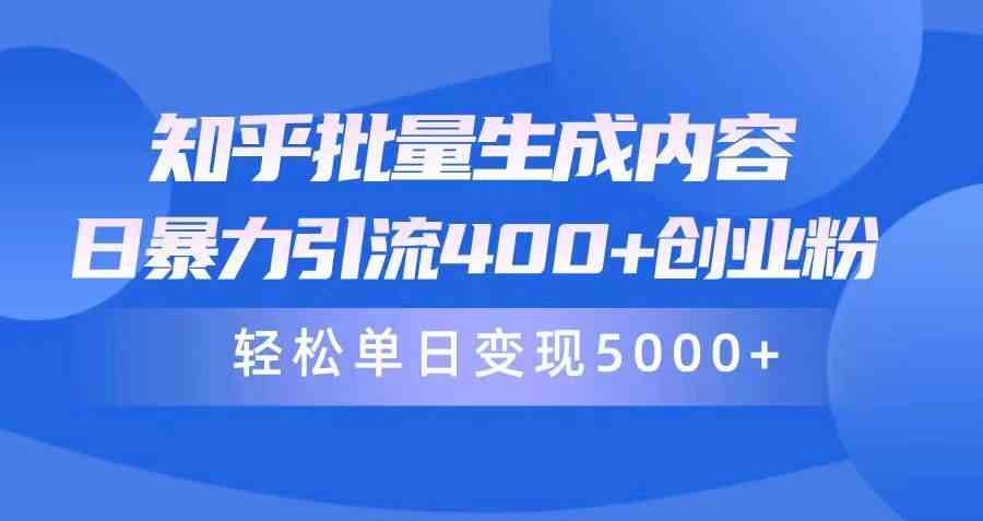 （9980期）知乎批量生成内容，日暴力引流400+创业粉，轻松单日变现5000+-泡泡网赚