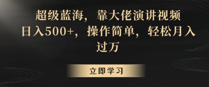 超级蓝海，靠大佬演讲视频，日入500+，操作简单，轻松月入过万【揭秘】-泡泡网赚