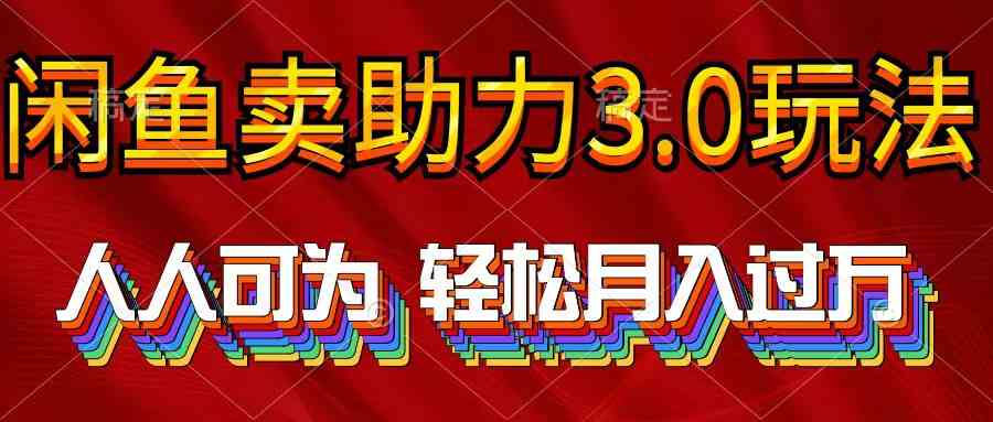 （10027期）2024年闲鱼卖助力3.0玩法 人人可为 轻松月入过万-泡泡网赚