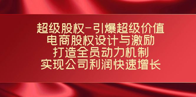 超级股权-引爆超级价值：电商股权设计与激励：打造全员动力机制 实现-泡泡网赚