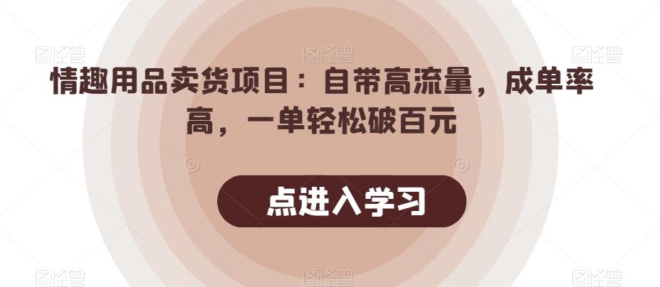 情趣用品卖货项目：自带高流量，成单率高，一单轻松破百元-泡泡网赚