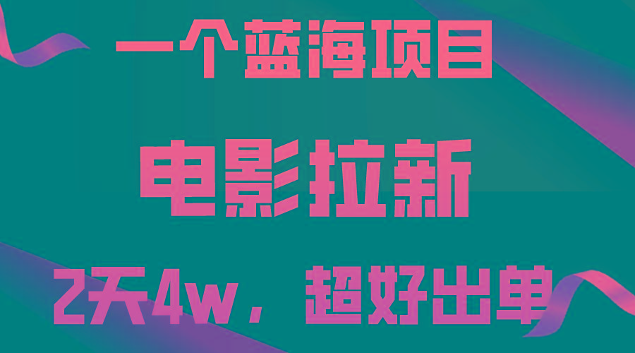 【蓝海项目】电影拉新，两天搞了近4w，超好出单，直接起飞-泡泡网赚