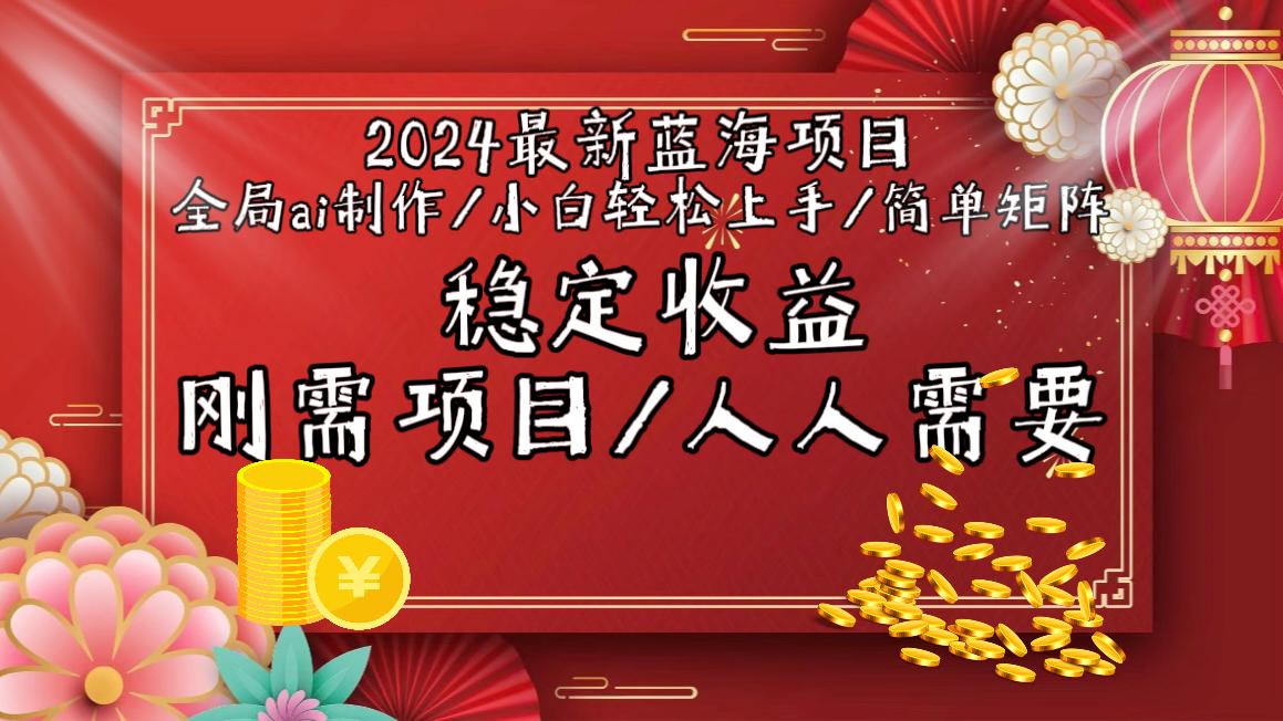 2024最新蓝海项目全局ai制作视频，小白轻松上手，简单矩阵，收入稳定-泡泡网赚