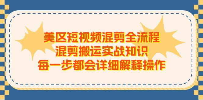 美区短视频混剪全流程，混剪搬运实战知识，每一步都会详细解释操作-泡泡网赚
