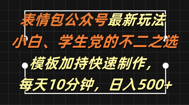 表情包公众号最新玩法，小白、学生党的不二之选，模板加持快速制作，每天10分钟，日入500+-泡泡网赚