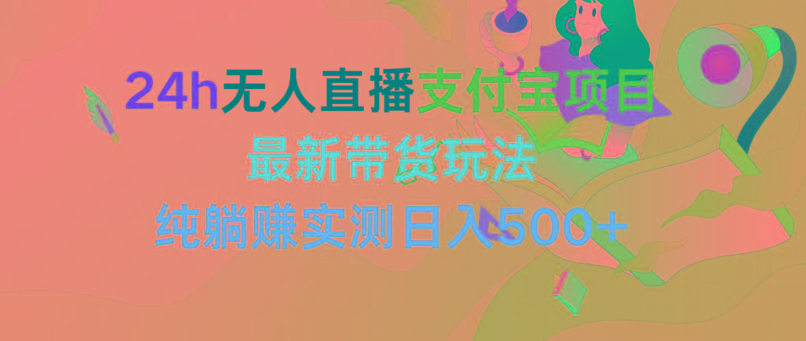 (9934期)24h无人直播支付宝项目，最新带货玩法，纯躺赚实测日入500+-泡泡网赚