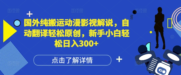 国外纯搬运动漫影视解说，自动翻译轻松原创，新手小白轻松日入300+【揭秘】-泡泡网赚
