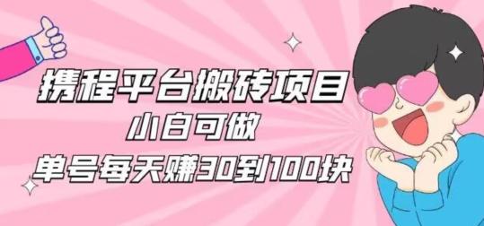携程旅游搬砖新玩法，日入100+小白可直接上手-泡泡网赚