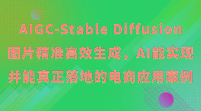 AIGC-Stable Diffusion图片精准高效生成，AI能实现并能真正落地的电商应用案例-泡泡网赚