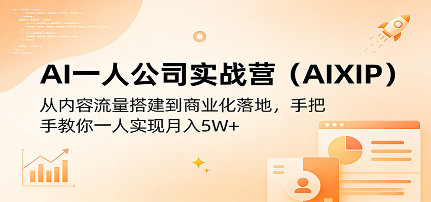 AI一人公司实战营(AIXIP)：从内容流量搭建到商业化落地，手把手教你一人实现月入5W+-泡泡网赚