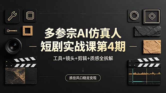 多参宗AI仿真人短剧实战课第4期，工具+镜头+剪辑+质感全拆解，抓住风口稳定变现-泡泡网赚