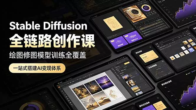 Stable Diffusion全链路创作课，绘图修图模型训练全覆盖，一站式搭建AI变现体系-泡泡网赚