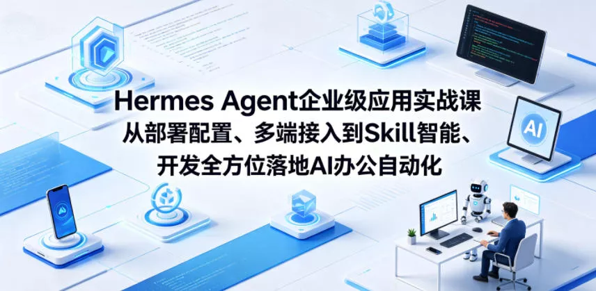 Hermes Agent企业级应用实战课从部署配置、多端接入到Skill智能开发全方位落地AI办公自动化-泡泡网赚