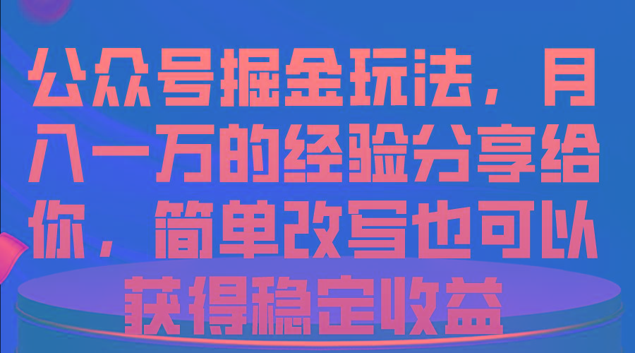 公众号掘金玩法，月入一万的经验分享给你，简单改写也可以获得稳定收益-泡泡网赚