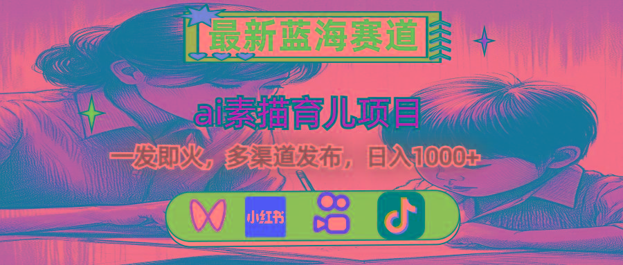 最新蓝海赛道，ai素描育儿项目，一发即火，多渠道发布，日入1000+-泡泡网赚