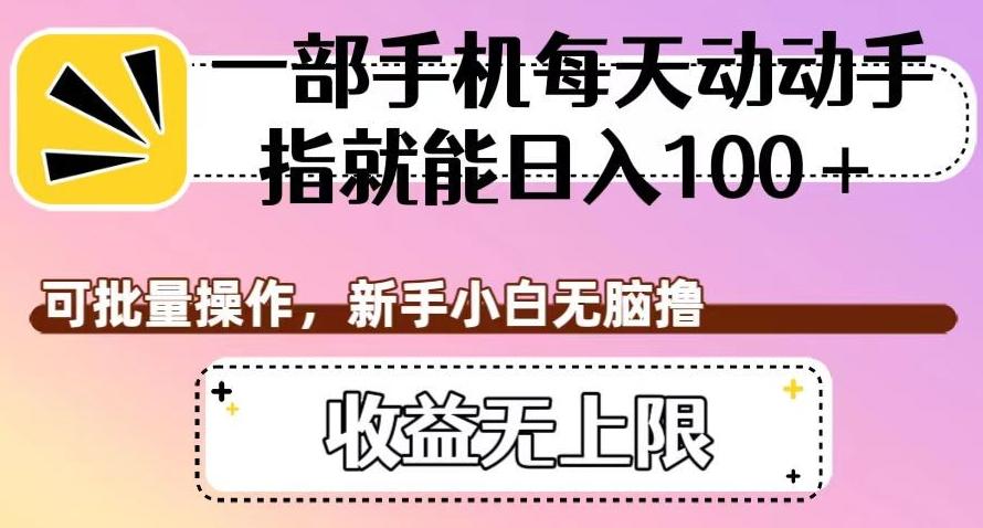 一部手机每天动动手指就能日入100+，可批量操作，收益无上限-泡泡网赚