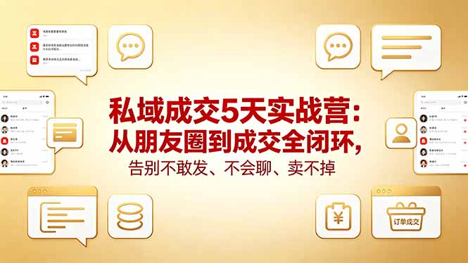 私域成交5天实战营：从朋友圈到成交全闭环，告别不敢发、不会聊、卖不掉-泡泡网赚