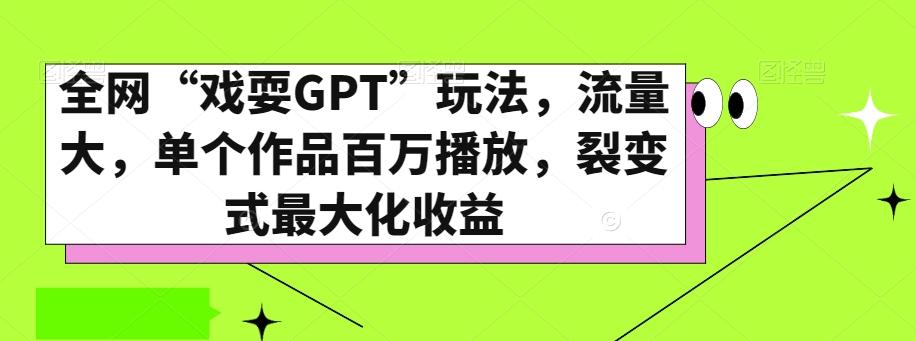 全网“戏耍GPT”玩法，流量大，单个作品百万播放，裂变式最大化收益【揭秘】-泡泡网赚