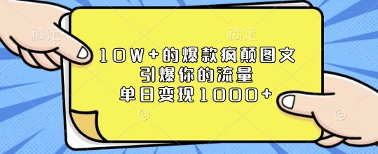 10W+的爆款疯颠图文，引爆你的流量，单日变现1k【揭秘】-泡泡网赚