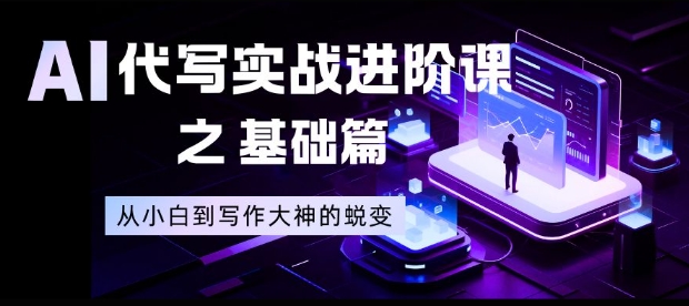 AI代写实战进阶课之基础篇，从小白到写作大神的蜕变【揭秘】-泡泡网赚