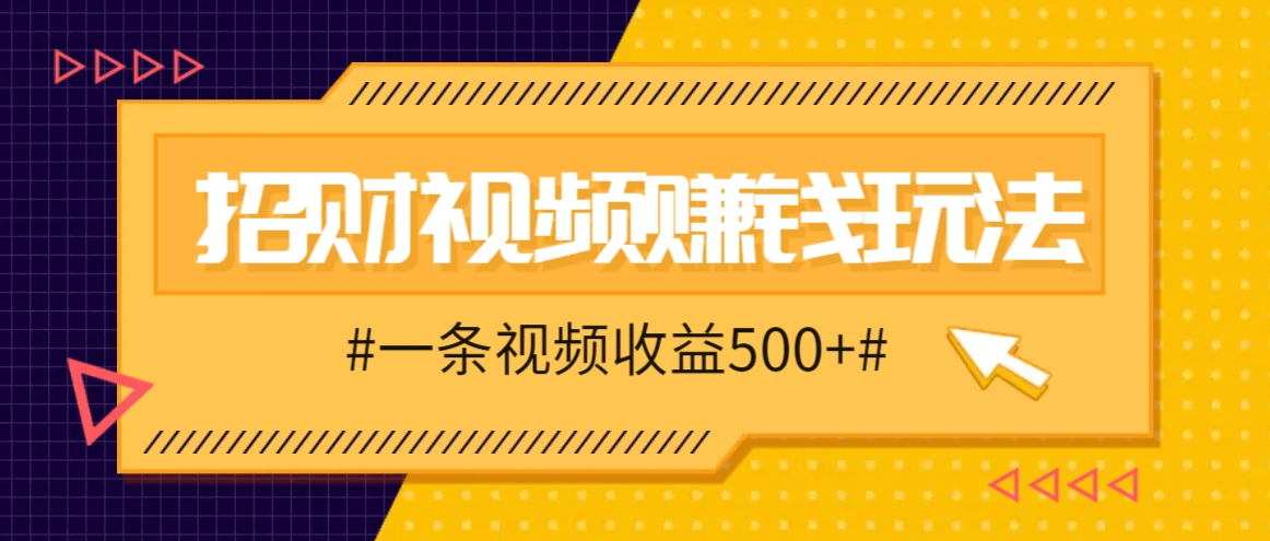 招财视频赚钱玩法，一条视频收益500+，零门槛小白也能学会-泡泡网赚