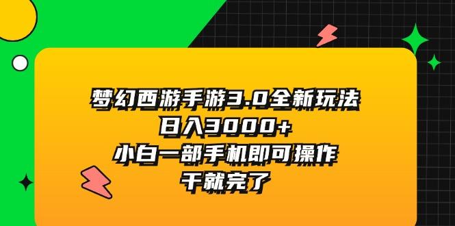 梦幻西游手游3.0全新玩法，日入3000+，小白一部手机即可操作，干就完了-泡泡网赚
