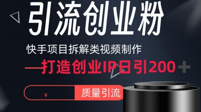 快手项目拆解类视频详细制作流程打造个人IP，单日引流200+高质量创业粉【揭秘】-泡泡网赚