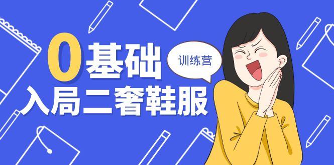 0基础入局-二奢 鞋服训练营，十二年 奢侈品 创业导师分享(20节课-泡泡网赚