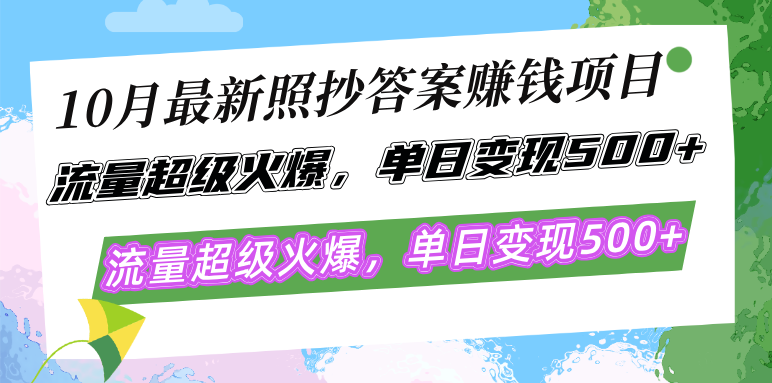 10月最新照抄答案赚钱项目，流量超级火爆，单日变现500+简单照抄 有手就行-泡泡网赚