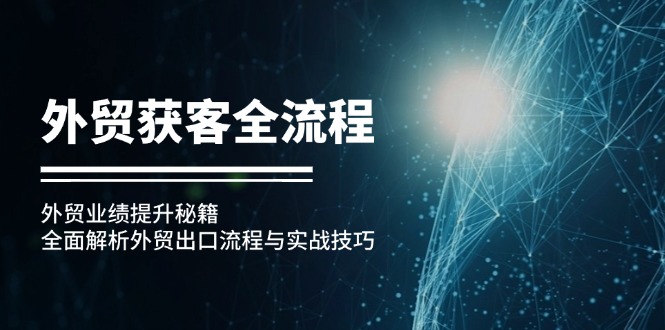外贸获客全流程：外贸业绩提升秘籍：全面解析外贸出口流程与实战技巧-泡泡网赚
