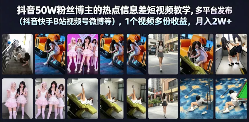 抖音50W粉丝博主的热点信息差教学，多平台发布(抖音快手B站视频号微博等)，1个视频多份收益，月入2W+-泡泡网赚