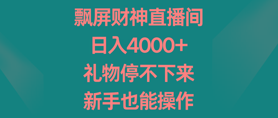 飘屏财神直播间，日入4000+，礼物停不下来，新手也能操作-泡泡网赚