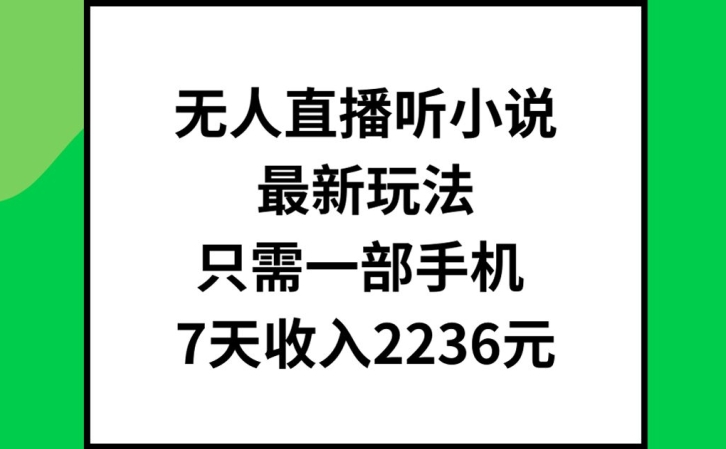 无人直播听小说最新玩法，只需一部手机，7天收入2236元【揭秘】-泡泡网赚