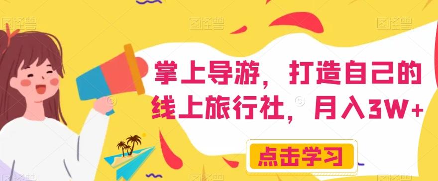 掌上导游，打造自己的线上旅行社，月入3W+【揭秘】-泡泡网赚