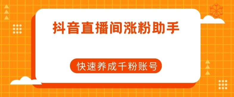 抖音直播间涨粉助手，快速养成千粉账号-泡泡网赚