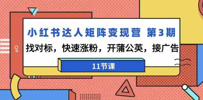 小红书达人矩阵变现营第3期，找对标，快速涨粉，开蒲公英，接广告(11节课)-泡泡网赚