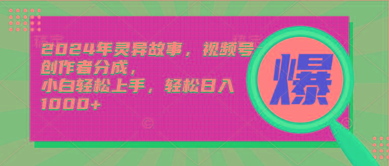 (9833期)2024年灵异故事，视频号创作者分成，小白轻松上手，轻松日入1000+-泡泡网赚