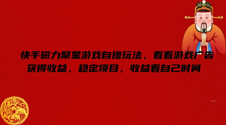快手磁力聚星游戏自撸玩法，看看游戏广告获得收益，稳定项目，收益看自己时间【揭秘】-泡泡网赚